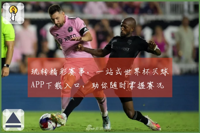 玩转精彩赛事,一站式世界杯买球APP下载入口,助你随时掌握赛况